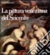 Pittura veneziana del Seicento. Ediz. illustrata libro