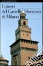 I musei del Castello Sforzesco di Milano. Ediz. illustrata libro