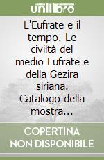 L'Eufrate e il tempo. Le civiltà del medio Eufrate e della Gezira siriana. Catalogo della mostra (Rimini, 1993) libro