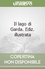 Il lago di Garda. Ediz. illustrata