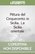 Pittura del Cinquecento in Sicilia. La Sicilia orientale libro