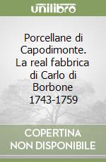 Porcellane di Capodimonte. La real fabbrica di Carlo di Borbone 1743-1759 libro