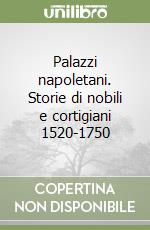 Palazzi napoletani. Storie di nobili e cortigiani 1520-1750 libro