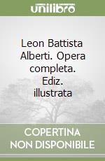 Leon Battista Alberti. Opera completa. Ediz. illustrata libro