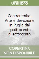 Confraternite. Arte e devozione in Puglia dal quattrocento al settecento libro