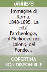 Immagine di Roma. 1848-1895. La città, l'archeologia, il Medioevo nei calotipi del Fondo Tuminello libro