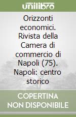 Orizzonti economici. Rivista della Camera di commercio di Napoli (75). Napoli: centro storico libro