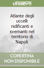 Atlante degli uccelli nidificanti e svernanti nel territorio di Napoli libro