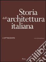 Storia dell'architettura italiana. L'Ottocento. Ediz. illustrata libro