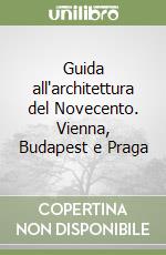 Guida all'architettura del Novecento. Vienna, Budapest e Praga libro