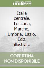 Italia centrale. Toscana, Marche, Umbria, Lazio. Ediz. illustrata