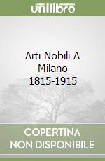 Arti Nobili A Milano 1815-1915 libro