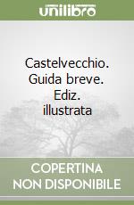 Castelvecchio. Guida breve. Ediz. illustrata libro