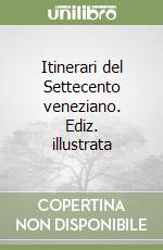 Itinerari del Settecento veneziano. Ediz. illustrata libro