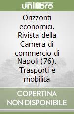 Orizzonti economici. Rivista della Camera di commercio di Napoli (76). Trasporti e mobilità libro