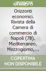 Orizzonti economici. Rivista della Camera di commercio di Napoli (78). Mediterraneo, Mezzogiorno, Napoli libro