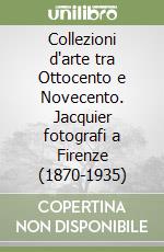 Collezioni d'arte tra Ottocento e Novecento. Jacquier fotografi a Firenze (1870-1935)