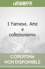 I Farnese. Arte e collezionismo libro