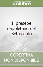 Il presepe napoletano del Settecento libro