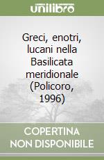 Greci, enotri, lucani nella Basilicata meridionale (Policoro, 1996) libro