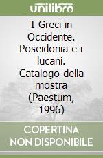I Greci in Occidente. Poseidonia e i lucani. Catalogo della mostra (Paestum, 1996) libro