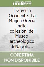 I Greci in Occidente. La Magna Grecia nelle collezioni del Museo archeologico di Napoli. Catalogo della mostra (Napoli, 1996) libro