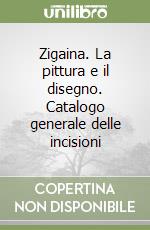 Zigaina. La pittura e il disegno. Catalogo generale delle incisioni libro