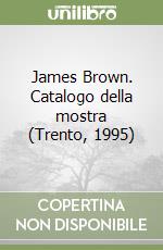 James Brown. Catalogo della mostra (Trento, 1995) libro