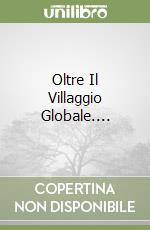 Oltre Il Villaggio Globale.... libro