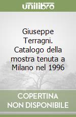 Giuseppe Terragni. Catalogo della mostra tenuta a Milano nel 1996