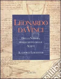 Leonardo da Vinci. Della natura, peso e moto delle acque. Il codice Leicester libro