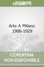 Arte A Milano 1906-1929 libro