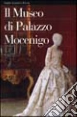 Il museo di palazzo Mocenigo. Centro studi di storia del tessuto e del costume. Ediz. illustrata libro