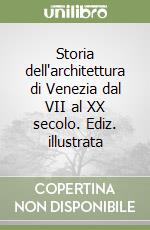 Storia dell'architettura di Venezia dal VII al XX secolo. Ediz. illustrata