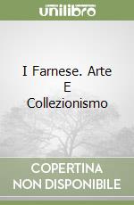 I Farnese. Arte E Collezionismo libro