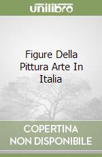 Figure Della Pittura Arte In Italia libro