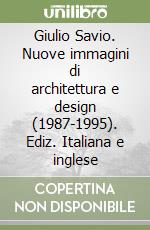 Giulio Savio. Nuove immagini di architettura e design (1987-1995). Ediz. Italiana e inglese libro