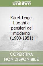 Karel Teige. Luoghi e pensieri del moderno (1900-1951) libro