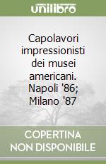 Capolavori impressionisti dei musei americani. Napoli '86; Milano '87 libro