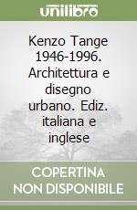 Kenzo Tange 1946-1996. Architettura e disegno urbano. Ediz. italiana e inglese libro