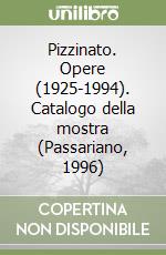 Pizzinato. Opere (1925-1994). Catalogo della mostra (Passariano, 1996) libro