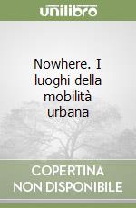 Nowhere. I luoghi della mobilità urbana libro