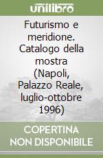 Futurismo e meridione. Catalogo della mostra (Napoli, Palazzo Reale, luglio-ottobre 1996) libro