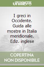 I greci in Occidente. Guida alle mostre in Italia meridionale. Ediz. inglese libro