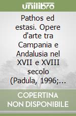 Pathos ed estasi. Opere d'arte tra Campania e Andalusia nel XVII e XVIII secolo (Padula, 1996; Siviglia, 1996) libro