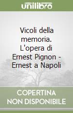 Vicoli della memoria. L'opera di Ernest Pignon - Ernest a Napoli libro
