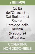 Civiltà dell'Ottocento. Dai Borbone ai Savoia. Catalogo della mostra (Napoli, 24 ottobre 1997-26 aprile 1998). Vol. 2 libro