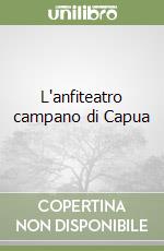 L'anfiteatro campano di Capua libro