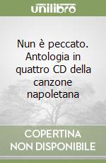 Nun è peccato. Antologia in quattro CD della canzone napoletana libro