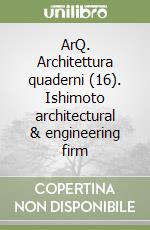 ArQ. Architettura quaderni (16). Ishimoto architectural & engineering firm libro